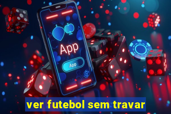 ver futebol sem travar